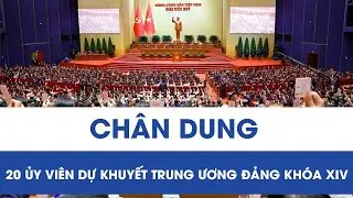 Chân dung 20 ủy viên dự khuyết Trung ương Đảng khóa XIV