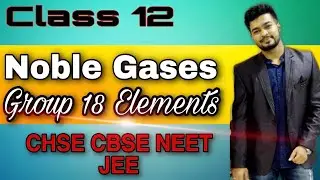 Group 18 Elements (Noble Gases) | P-Block Elements Class 12 | CHSE CBSE NEET JEE | By Sarthak Sir