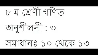 Class 8 Math অনুশীলনী : ৩ সমাধানঃ ১০ থেকে ১৩