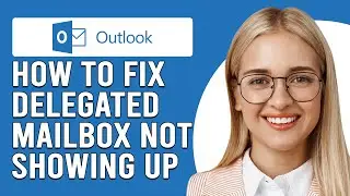 How To Fix Delegated Mailbox Not Showing Up In Outlook (Troubleshooting Guide To Solve The Issue)