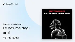 Le lacrime degli eroi di Matteo Nucci &middot; Anteprima audiolibro