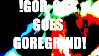 Gor-Gor Goes Goregrind