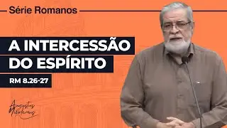 37. A Intercessão do Espírito (Rm 8.26-27)