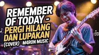 Remember of today - Pergi hilang dan lupakan (cover)