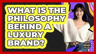 What Is The Philosophy Behind A Luxury Brand?