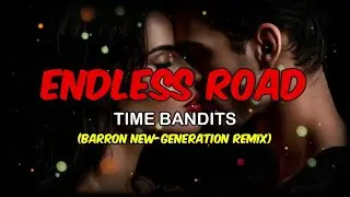 ENDLESS ROAD - TIME BANDITS (BARRON NEW-GENERATION REMIX)