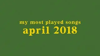 my most played songs of april 2018