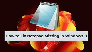 How to Fix Notepad Missing in Windows 11