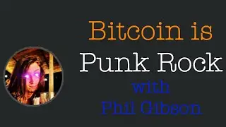 Bitcoin is Punk Rock with Phil Gibson