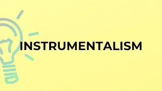 What is the meaning of the word INSTRUMENTALISM?