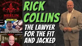 Rick Collins - The Lawyer for the Fit & Jacked  - Muscle News & Merlin - Ep. 30