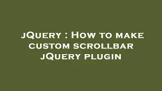 jQuery : How to make custom scrollbar jQuery plugin