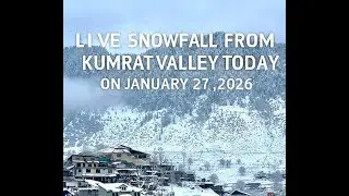 KUMRAT VALLEY JUST NOW | LIVE SNOWFALL | JANUARY 27, 2026 |