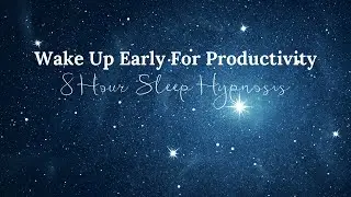 Wake Up Early For Productivity | 8 Hour Sleep Hypnosis