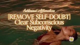 [REMOVE SELF DOUBT]  Clear Subconscious Negativity (SUBLIMINAL AFFIRMATIONS)