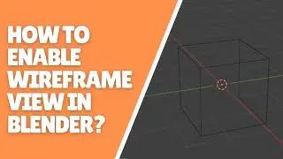 How to Enable Wireframe View in Blender?