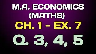 M.A. Economics Maths (1st Sem.) Ex.7&ndash;Q.3, 4, 5 Solutions | Step by Step Explanation |