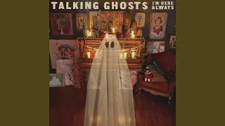Talking Ghost: I'm Here Always
