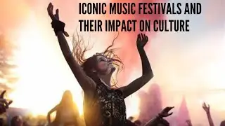 Iconic Music Festivals and Their Impact on Culture