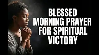 Blessed Morning Prayer for Spiritual Victory | Walking in the Spirit Not the Flesh