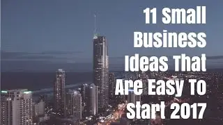 11 Small Business Ideas That Are Easy To Start 2017