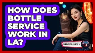 How Does Bottle Service Work In LA? - Everything About LA