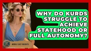 Why Do Kurds Struggle To Achieve Statehood Or Full Autonomy? - Middle East Insights