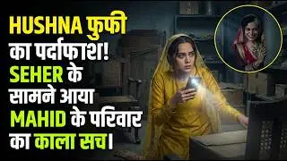 HUSHNA फुफी का पर्दाफाश! SEHER के सामने आया MAHID के परिवार का काला सच। #seherhonekohailatestupdate