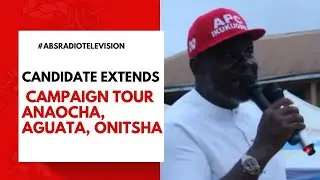 Candidate Extends Campaign Tour Anaocha, Aguata, Onitsha