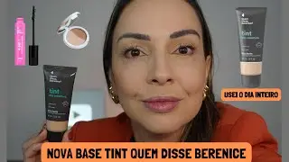 NOVA BASE TINT 'QUEM DISSE BERENICE' - PRIMEIRAS IMPRESSÕES - USEI O DIA INTEIRO