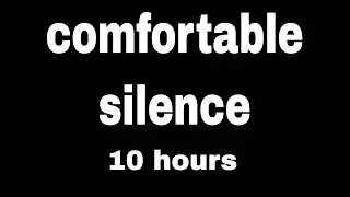 10 hours of comfortable silence