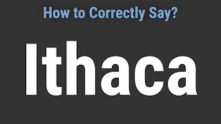 How to Pronounce Name Ithaca (Correctly!)