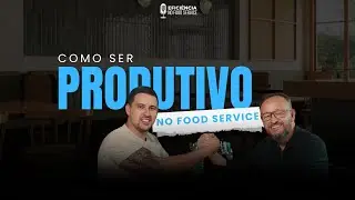 COMO SER PRODUTIVO NO FOOD SERVICE | Efici&ecirc;ncia no Food Service EP 02