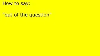How to pronounce out of the question