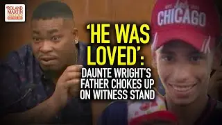 'He Was Loved': Daunte Wright's ​​​​Father Chokes Up On Witness Stand During Emotional Testimony