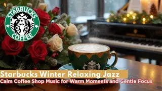 Starbucks Winter Relaxing Jazz &ndash; Calm Coffee Shop Music for Warm Moments and Gentle Focus