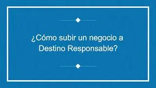 &iquest;C&oacute;mo subir un establecimiento  a Destino Responsable?