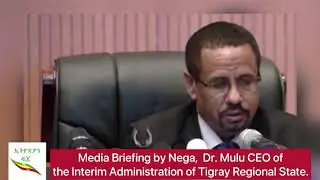 &rlm;Media Briefing by Nega,  Dr. Mulu CEO of the Interim Administration of Tigray Regional State.