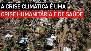 A crise clim&aacute;tica &eacute; uma crise humanit&aacute;ria e de sa&uacute;de