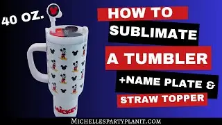 How to Sublimate a 40 oz Tumbler plus Name Plate and Straw Topper