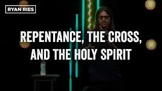 Repentance, The Cross and The Power of The Holy Spirit // Ryan Ries (2016)
