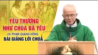 Yêu thương như Chúa đã yêu - Bài giảng của LM. Phạm Quang Hồng