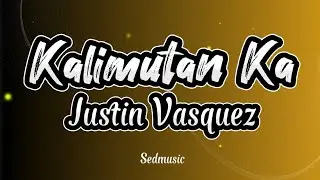 Justin Vasquez - Kalimutan Ka (Lyrics)