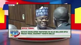 News 360: Estate Developer Testifies in N110 Billion EFCC Fraud Trial Against Yahaya Bello