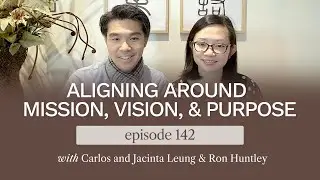 Purpose, Vision, and Missional Impact | Carlos and Jacinta Leung | Huntley Leadership Podcast #142