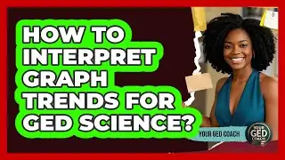 How To Interpret Graph Trends For GED Science?