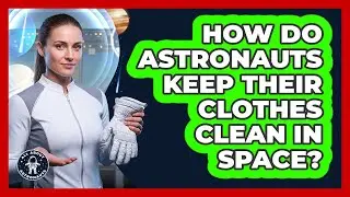 How Do Astronauts Keep Their Clothes Clean In Space? - All About Astronauts