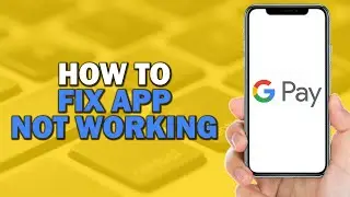 How To Fix Google Pay App Not Working (Quick Tutorial)