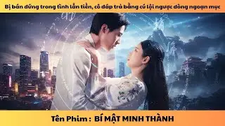Bí Mật Minh Thành Full -Bị bán đứng trong tình lẫn tiền, cô đáp trả bằng cú lội ngược dòng ngoạn mục