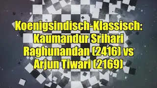 Koenigsindisch-Klassisch: Kaumandur Srihari Raghunandan (2416) vs Arjun Tiwari (2169)